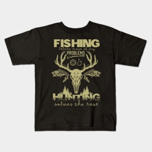 Fishing Solves Most Of My Problems Hunting Solves The Rest fishing and hunting Kids T-Shirt